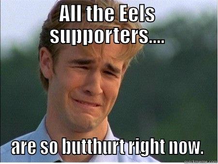 ALL THE EELS SUPPORTERS.... ARE SO BUTTHURT RIGHT NOW. 1990s Problems