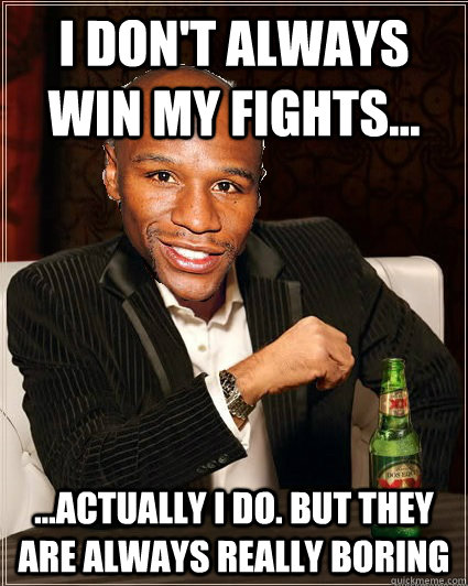 I don't always win my fights... ...Actually I do. But they are always really boring - I don't always win my fights... ...Actually I do. But they are always really boring  Misc
