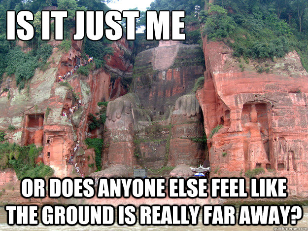 is it just me or does anyone else feel like the ground is really far away? - is it just me or does anyone else feel like the ground is really far away?  baked caves