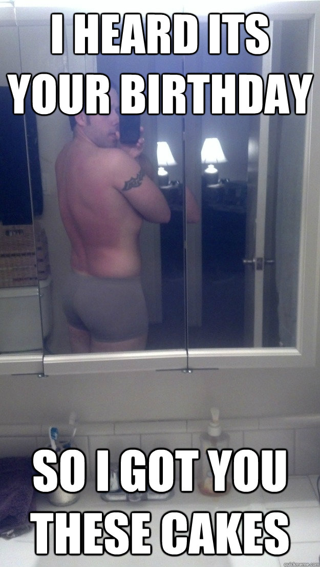 I heard its your birthday So I got you these cakes  booty cakes