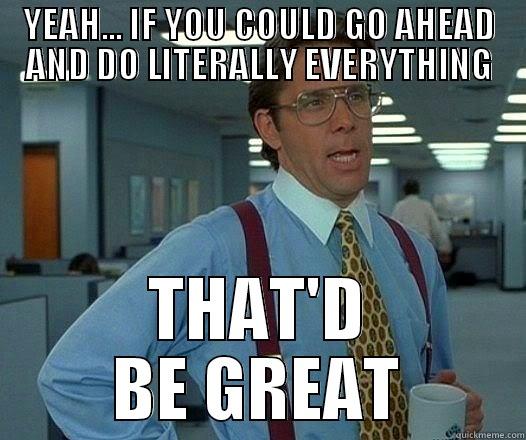 Startup CEOs Be Like - YEAH... IF YOU COULD GO AHEAD AND DO LITERALLY EVERYTHING THAT'D BE GREAT Office Space Lumbergh