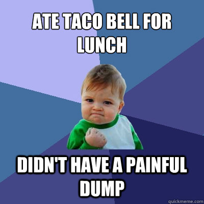 Ate taco bell for lunch Didn't have a painful dump  Success Kid