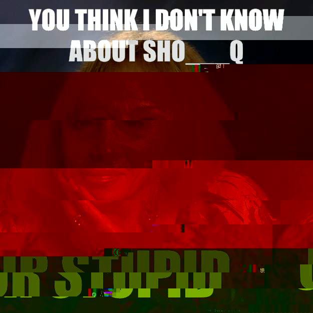You think I don't know about sho___q Ur stupid  Bullshit Psychic