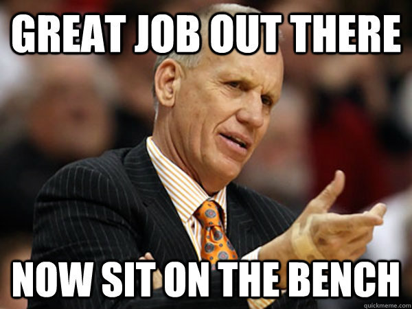 Great job out there Now sit on the bench - Great job out there Now sit on the bench  Misc
