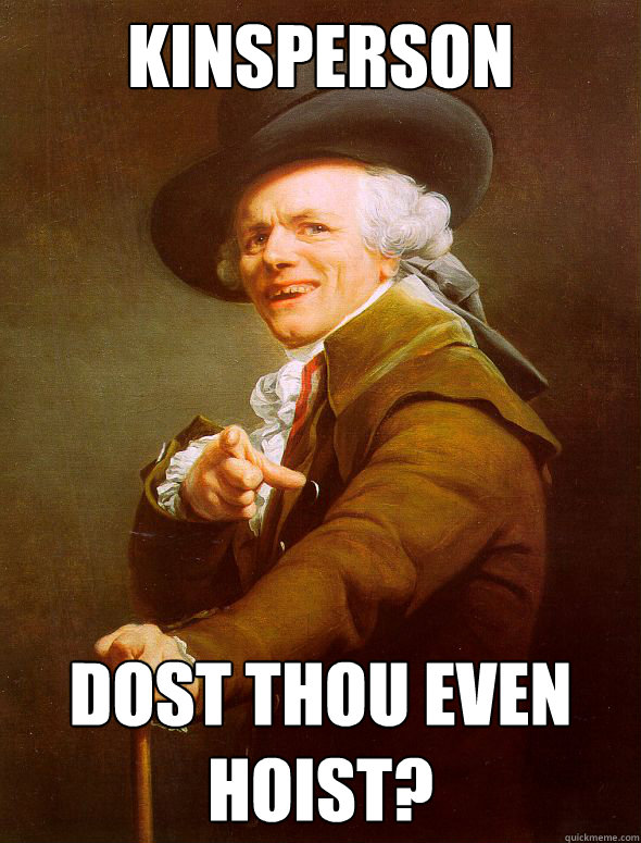Kinsperson Dost thou even hoist?  Joseph Ducreux