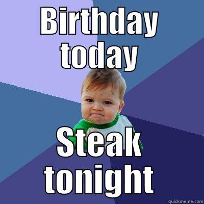BIRTHDAY TODAY STEAK TONIGHT Success Kid