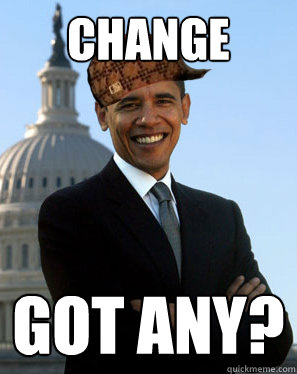 Change Got any? - Change Got any?  Scumbag Obama