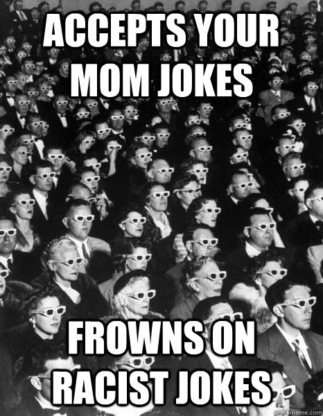accepts your mom jokes frowns on racist jokes  Scumbag Society