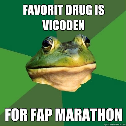favorit drug is vicoden for FAP marathon   Foul Bachelor Frog