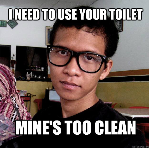 I need to use your toilet Mine's too clean - I need to use your toilet Mine's too clean  Misc