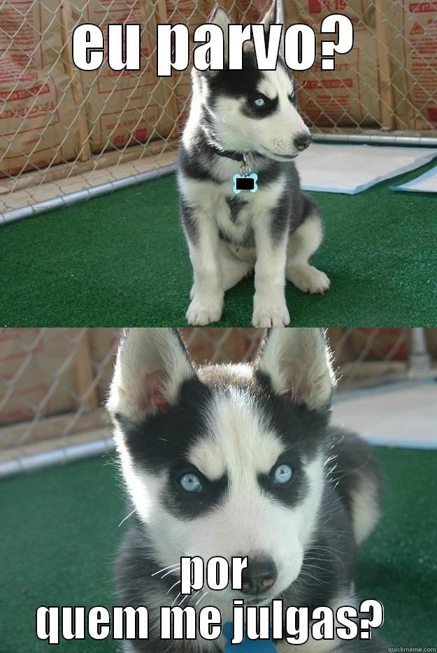EU PARVO? POR QUEM ME JULGAS?  Insanity puppy