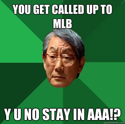You get called up to MLB  Y U No stay in AAA!?   High Expectations Asian Father
