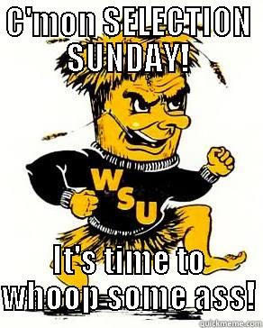 C'MON SELECTION SUNDAY! IT'S TIME TO WHOOP SOME ASS! Misc