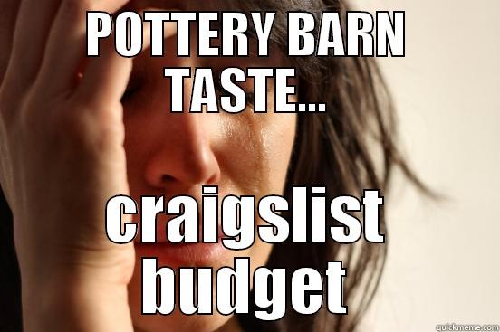 POTTERY BARN TASTE... CRAIGSLIST BUDGET First World Problems