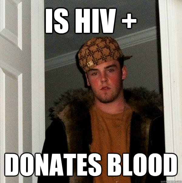 Is HIV + Donates Blood  Scumbag Steve