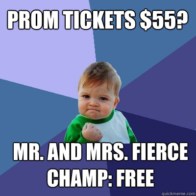 Prom tickets $55? Mr. and Mrs. Fierce champ: FREE  Success Kid