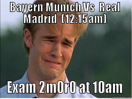 BAYERN MUNICH VS  REAL MADRID  (12:15AM) EXAM 2M0R0 AT 10AM 1990s Problems