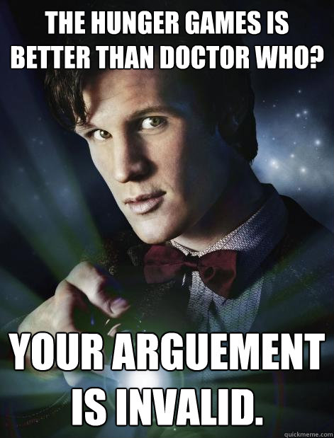 the hunger games is better than doctor who? Your arguement is invalid.  Doctor Who