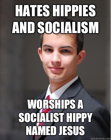 Hates hippies and socialism Worships a socialist hippy named jesus  College Conservative