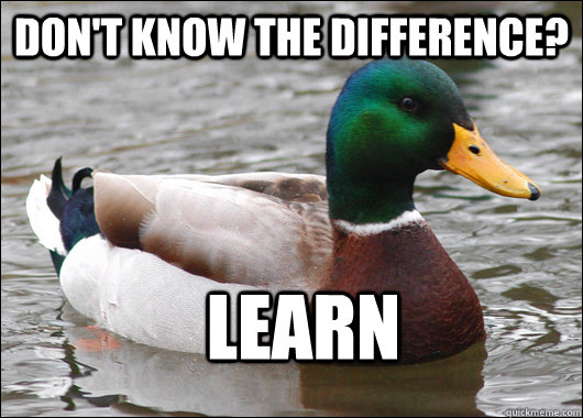 don't know the difference? learn  Actual Advice Mallard