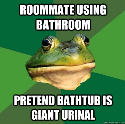 Roommate using bathroom pretend bathtub is giant urinal  Foul Bachelor Frog