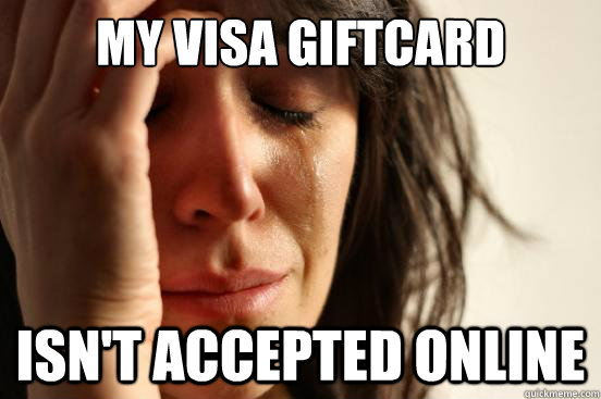 my visa giftcard isn't accepted online  First World Problems