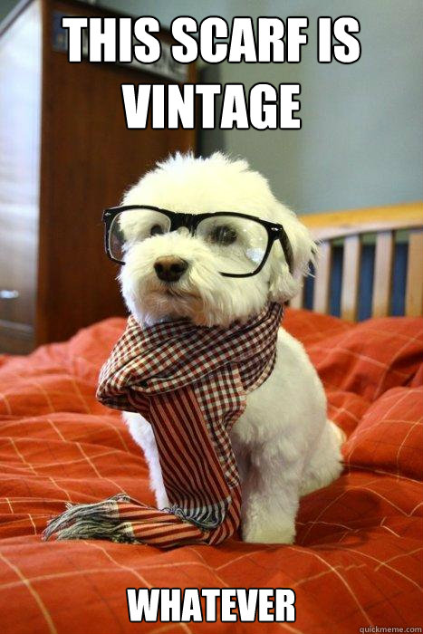 This scarf is vintage Whatever - This scarf is vintage Whatever  Hipster Dog