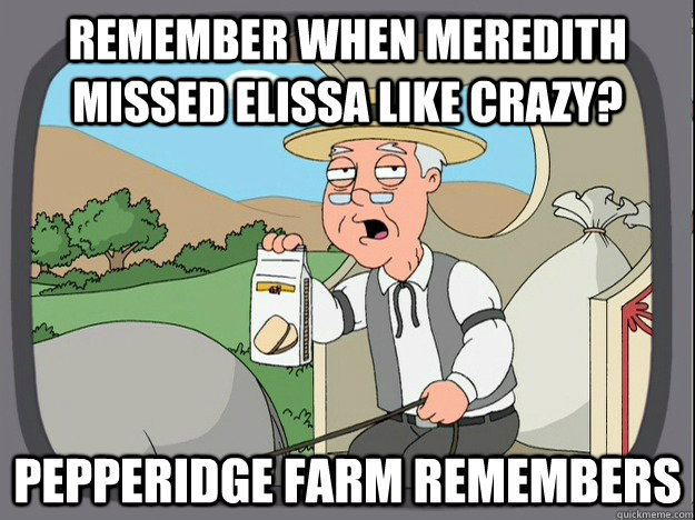 remember when meredith missed elissa like crazy? Pepperidge farm remembers  Pepperidge Farm Remembers