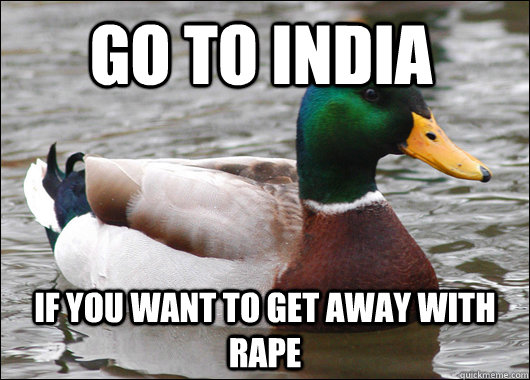Go to india if you want to get away with rape - Go to india if you want to get away with rape  Actual Advice Mallard