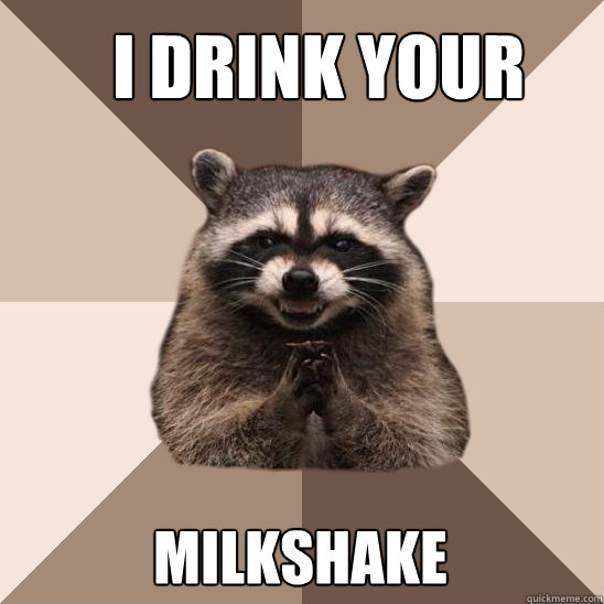 I Drink your Milkshake  Evil Plotting Raccoon