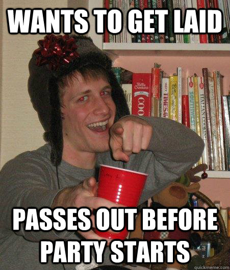 wants to get laid passes out before party starts - wants to get laid passes out before party starts  Freshman Lightweight