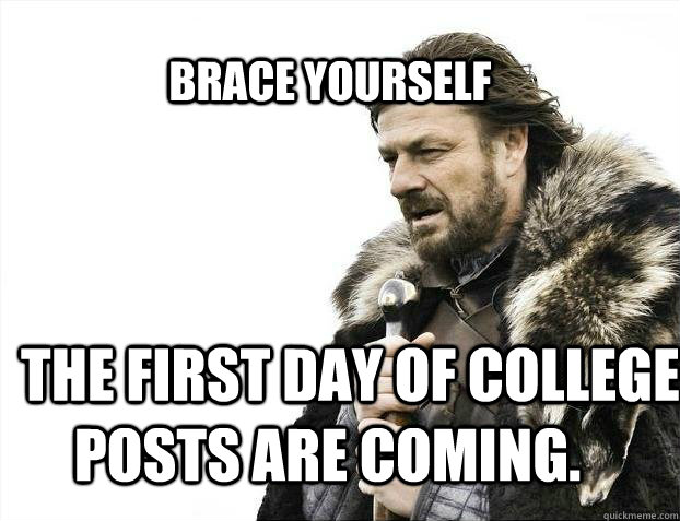 BRACE YOURSELf     The first day of college posts are coming.  BRACE YOURSELF SOLO QUEUE