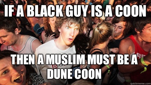 If a black guy is a coon Then a Muslim must be a dune coon - If a black guy is a coon Then a Muslim must be a dune coon  Sudden Clarity Clarence