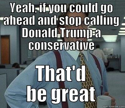 Lumbergh Trumps Trump - YEAH, IF YOU COULD GO AHEAD AND STOP CALLING DONALD TRUMP A CONSERVATIVE THAT'D BE GREAT Bill Lumbergh