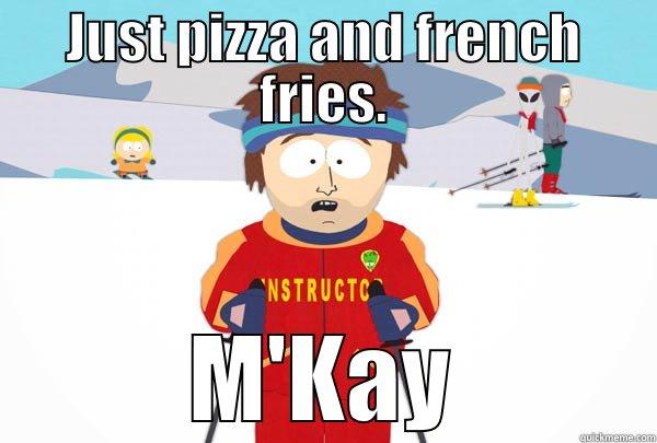 JUST PIZZA AND FRENCH FRIES. M'KAY Super Cool Ski Instructor