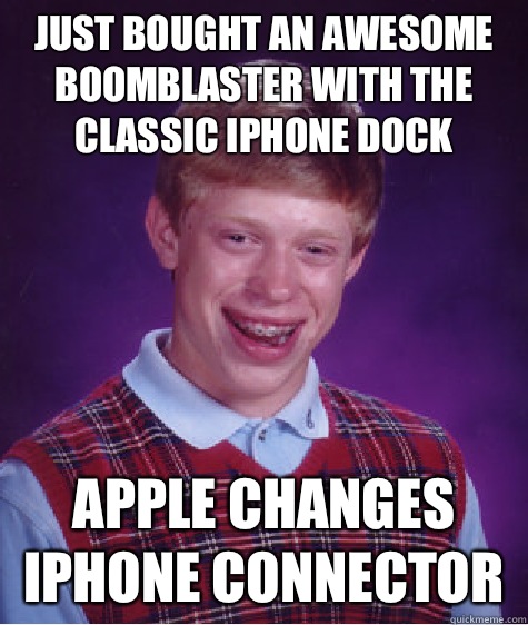 Just bought an awesome Boomblaster with the classic iPhone dock Apple Changes IPhone Connector  Bad Luck Brian