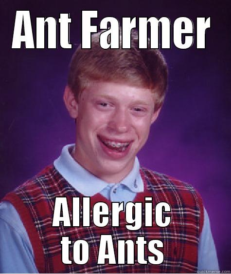 ANT FARMER ALLERGIC TO ANTS Bad Luck Brian