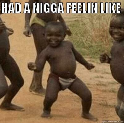 HAD A NIGGA FEELIN LIKE   Misc