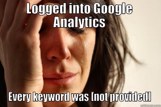 LOGGED INTO GOOGLE ANALYTICS EVERY KEYWORD WAS [NOT PROVIDED] First World Problems