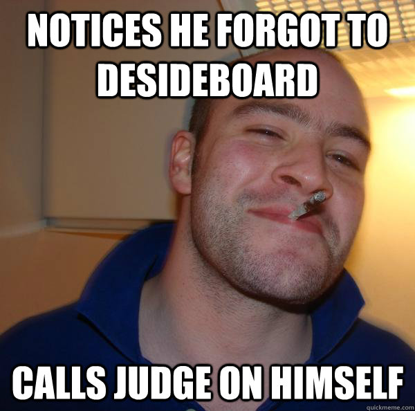 Notices he forgot to desideboard  calls judge on himself - Notices he forgot to desideboard  calls judge on himself  Misc