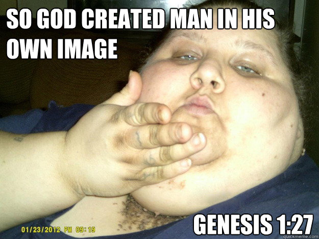 So God created man in his own image Genesis 1:27  In His Own Image