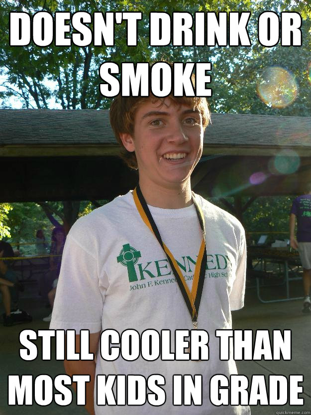 doesn't drink or smoke still cooler than most kids in grade  