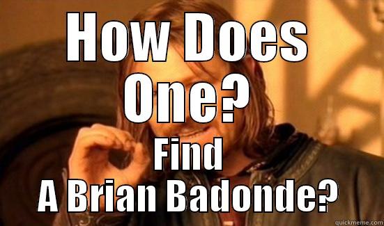 HOW DOES ONE? FIND A BRIAN BADONDE? Boromir