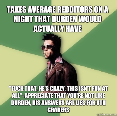 Takes average redditors on a night that Durden would actually have 