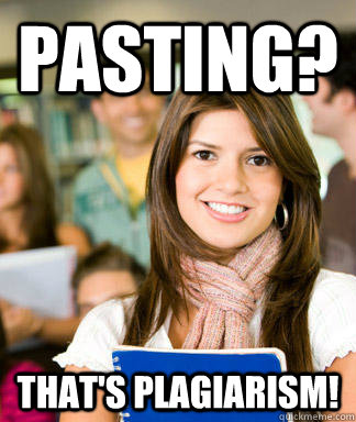 Pasting? That's plagiarism!  Sheltered College Freshman