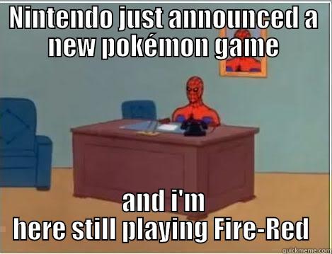 Poor Spidey - NINTENDO JUST ANNOUNCED A NEW POKÉMON GAME AND I'M HERE STILL PLAYING FIRE-RED  Spiderman Desk