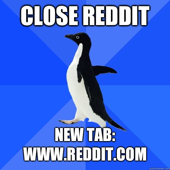 Close reddit New tab: www.reddit.com  Socially Awkward Penguin