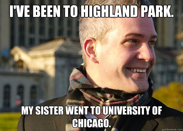 I've been to Highland Park. My sister went to University of Chicago.  White Entrepreneurial Guy