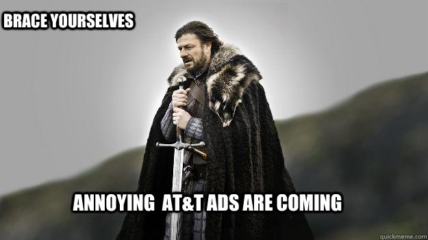 Annoying  AT&T ads are coming Brace yourselves - Annoying  AT&T ads are coming Brace yourselves  Ned stark winter is coming