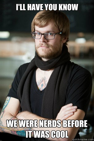 I'll have you know We were nerds before it was cool  Hipster Barista